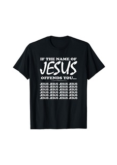 3sixteen funny Jesus tee "If the Name of Jesus Offends You..." T-Shirt