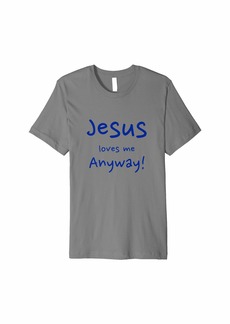 3sixteen Jesus Loves Me Anyway Christian Faith. Bible. God Premium T-Shirt