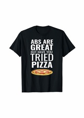 Abs are Great But Have You Tried Pizza Funny Foodie Gift Men T-Shirt