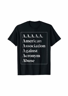 AAAAA American Association Against Acronym Abuse Funny Gift T-Shirt
