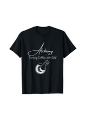 Alchemist Funny Alchemy Coffee Sarcastic Motivation Entrepreneur Joke T-Shirt