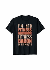 I'm Into Fitness Fit'Ness Bacon In My Mouth Gift T-Shirt