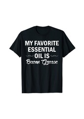 My favorite essential oil is Bacon Grease funny bacon tshirt T-Shirt