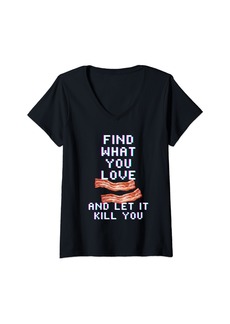 Womens Find What You Love And Let It Kill You Quotes I Love Bacon V-Neck T-Shirt