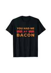You Had Me At Bacon T-Shirt