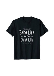 Bebe Life Is The Best Life Bebe Shirt for Bebe Gifts
