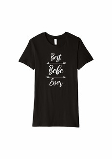 Womens Bebe Shirt Gift: Best Bebe Ever Premium T-Shirt