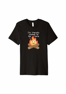 I'm Literally Stoked To Be Here- Awesome Bonfire Gifts Premium T-Shirt