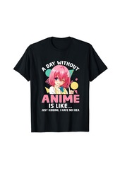 Born A Day Without Anime Is Like.... Just Kidding I Have No Idea T-Shirt
