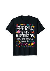 Born April Is My Birthday Whole Month Cute Party Kid Celebrating T-Shirt
