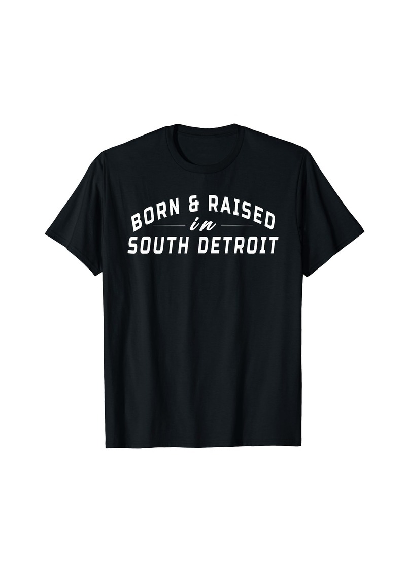 Born and Raised In South Detroit Born Apparel Tee Men Women T-Shirt