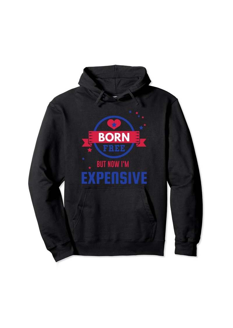 Born Free But Now I'm Expensive Hoodie Pullover Hoodie