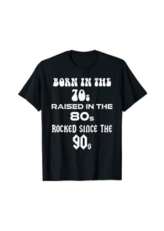 Born In The 70s Raised In The 80s Rocked Since The 90s T-Shirt