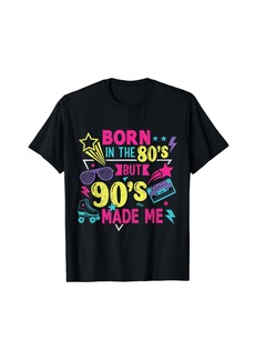 Born In The 80s But 90s Made Me 80's Girl Birthday 1980s Fun T-Shirt