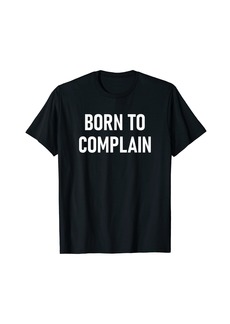 Born To Complain Funny Jokes Sarcastic T-Shirt