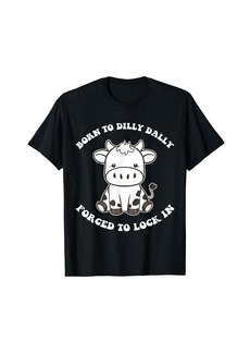Born To Dilly Dally Forced To Lock In Cow Funny T-Shirt