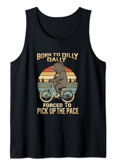Born To Dilly Dally Forced To Pick Up The Pace Funny Meme Tank Top