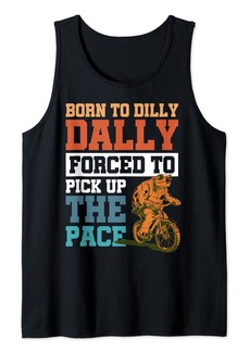 Born To Dilly Dally Forced To Pick Up The Pace Tank Top