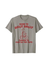 Born To Dilly Dally Funny Trending Quote Cartoon Bear Meme T-Shirt