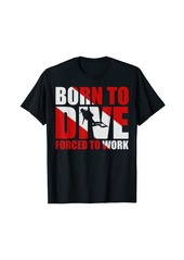 Born To Dive Forced To Work T-Shirt