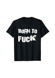 Born To Fuck T-Shirt