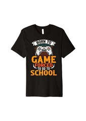 Born to Game Forced to Go to School Gaming Gamer Premium T-Shirt