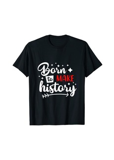 Born To Make History For Men And Women T-Shirt