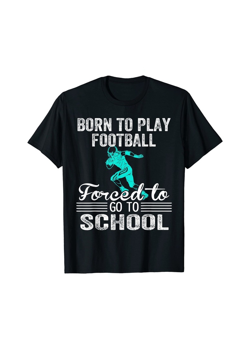 Born To Play American Football Forced To Go To School T-Shirt