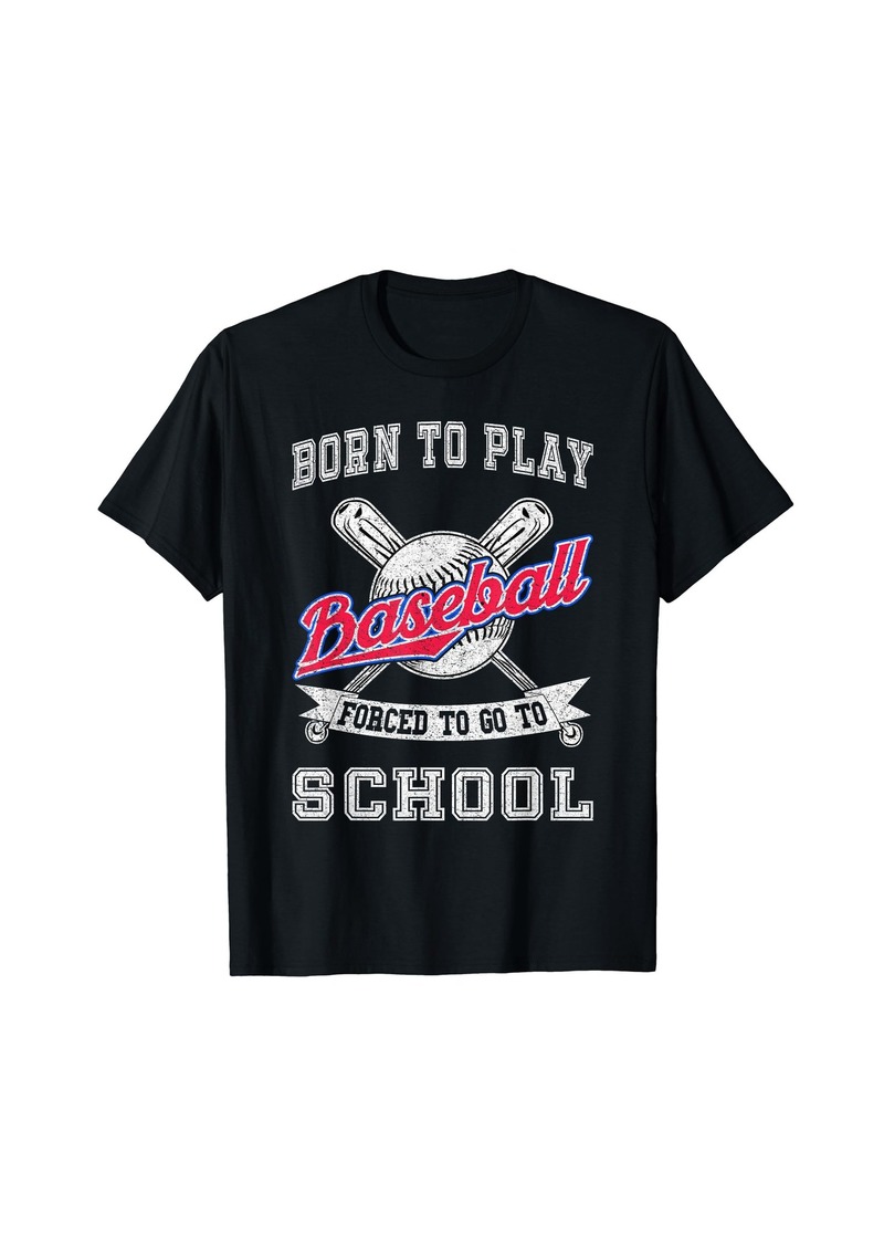 Born To Play Baseball Forced To Go To School T-Shirt