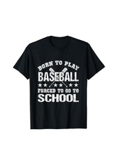 Born To Play Baseball Forced To Go To School T-Shirt