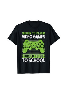 Born To Play Video Games Forced To Go To School T-Shirt