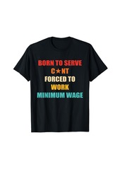 Born To Serve Cnt Forced To Work Minimum Wage Retro T-Shirt