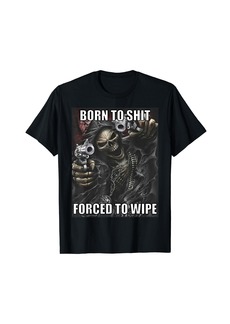 Born To Shit Forced To Wipe Funny Evil Skeleton Meme T-Shirt