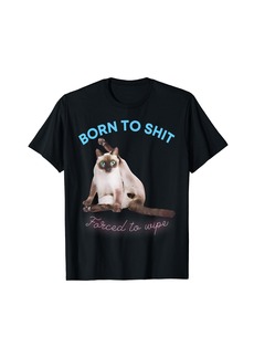 Born To Shit Forced To Wipe Funny Quote Cat T-Shirt