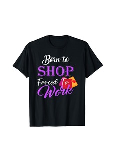 Born To Shop Forced To Work Love To Shop Shopaholic Girl T-Shirt