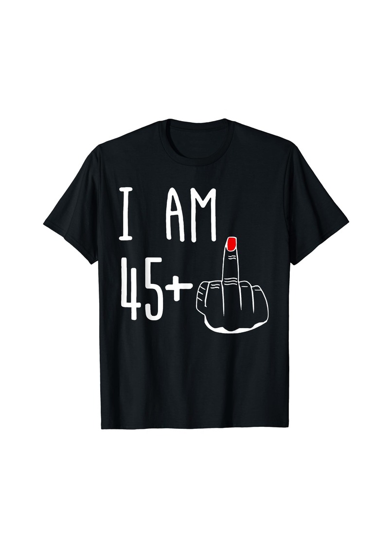 Born I Am 45 Plus 1 Middle Finger Funny 46th Women's Birthday T-Shirt