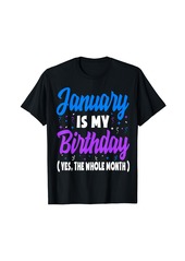 Born January Is My Birthday The Whole Month January Birthday T-Shirt