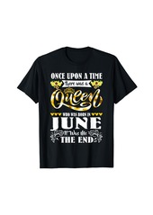 Born June Birthday June Girls Funny Gifts For Women Queens T-Shirt