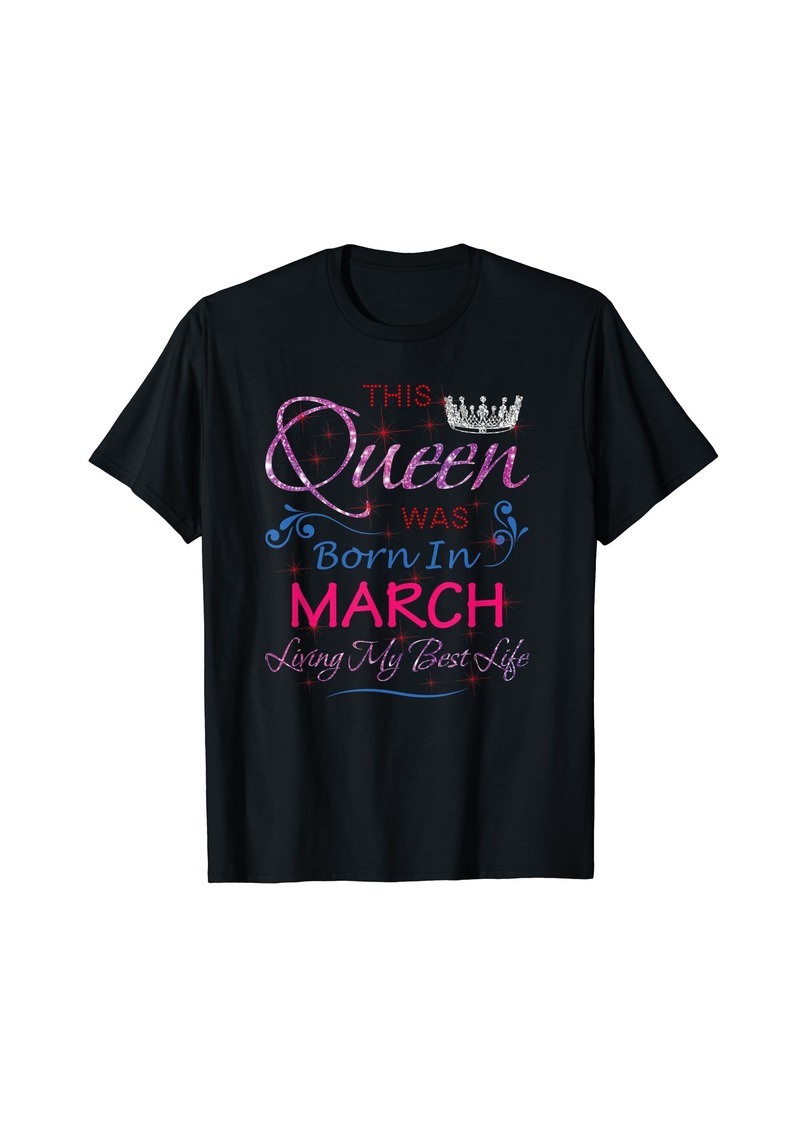 March Queen Funny Queens Born in March Birthday Womens Girls T-Shirt