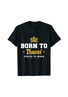 T-Shirt for Travellers - Born to Travel Forced to Work