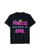 This Princess was Born in April Queen Birthday T-Shirt T-Shirt
