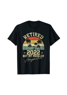 Born Vintage Retired 2022 Not My Problem Anymore Retirement Party T-Shirt