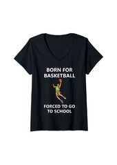 Womens Born for basketball Forced to go to school V-Neck T-Shirt