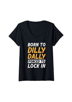 Womens Born To Dilly Dally Forced To Lock In V-Neck T-Shirt