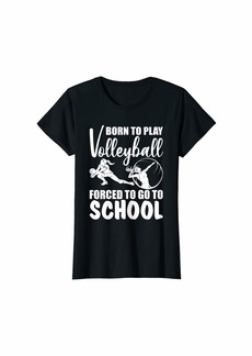Womens Born To Play Volleyball Forced To Go To School T-Shirt