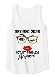 Born Womens Retired 2023 Not My Problem Anymore Funny Retirement 2023 Tank Top