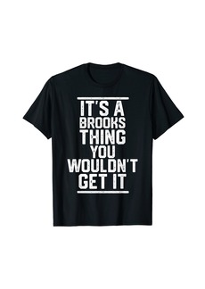 It's a Brooks Thing You Wouldn't Get It - Family Last Name T-Shirt