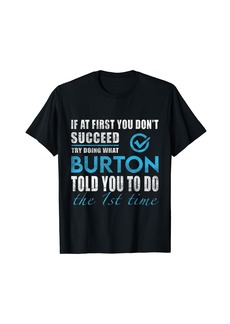 Burton Name - Try What Burton Told You To Do T-Shirt