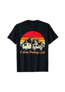 Camper Adventure Outdoor Camping Vintage I Hate Pulling Out T-Shirt