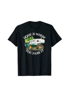Home Is Where You Park It Camping Tee Camper RV 5th Wheel T-Shirt
